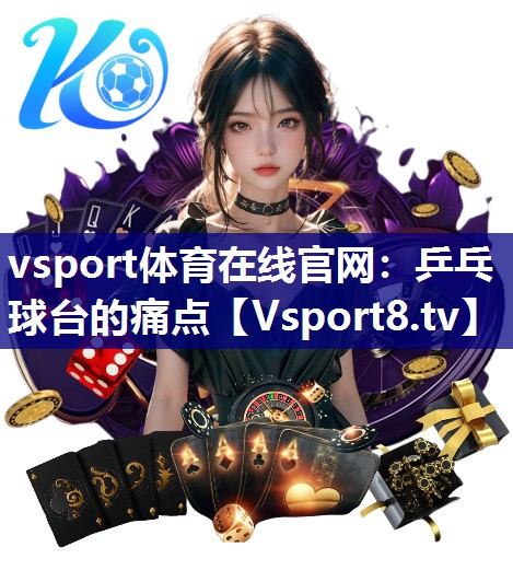 vsport体育在线官网：乒乓球台的痛点