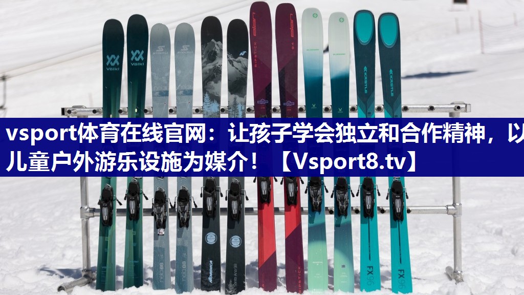vsport体育在线官网：让孩子学会独立和合作精神，以儿童户外游乐设施为媒介！