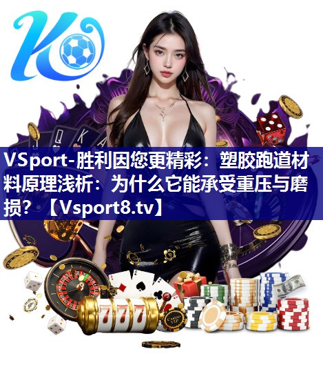 VSport-胜利因您更精彩：塑胶跑道材料原理浅析：为什么它能承受重压与磨损？