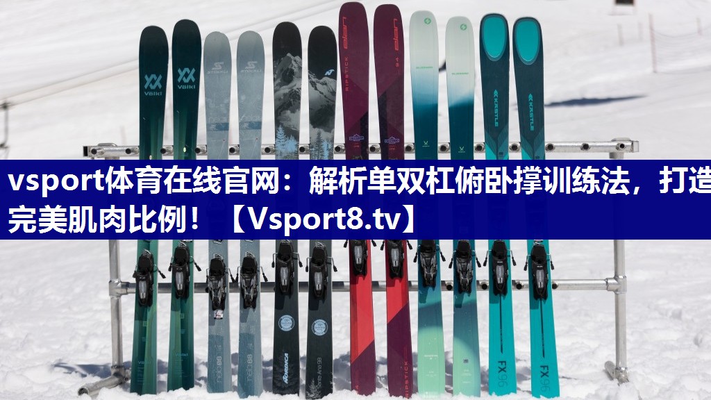 vsport体育在线官网：解析单双杠俯卧撑训练法，打造完美肌肉比例！