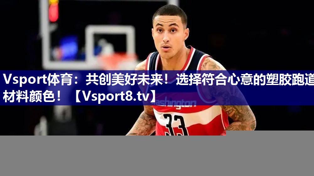 Vsport体育：共创美好未来！选择符合心意的塑胶跑道材料颜色！