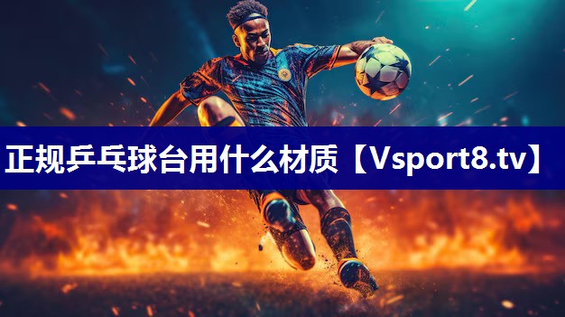 正规乒乓球台用什么材质