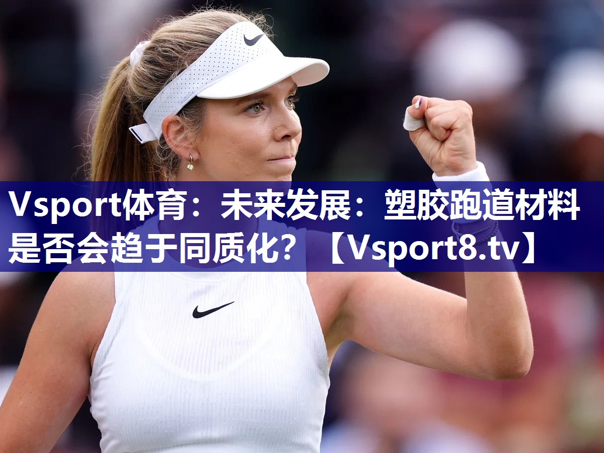 Vsport体育：未来发展：塑胶跑道材料是否会趋于同质化？