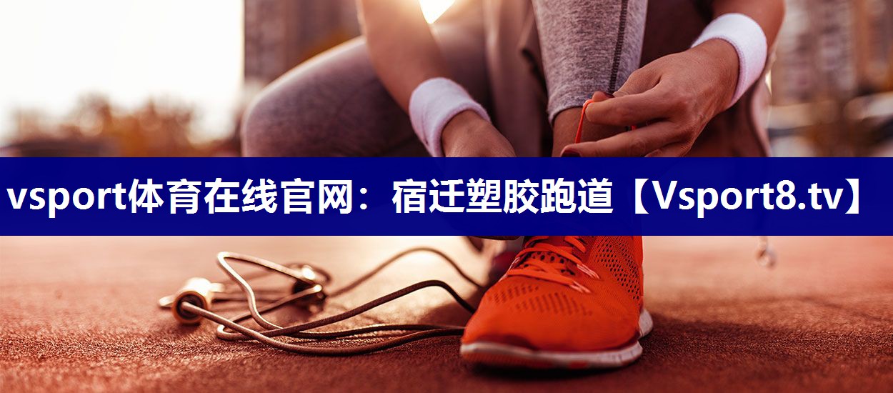 vsport体育在线官网：宿迁塑胶跑道
