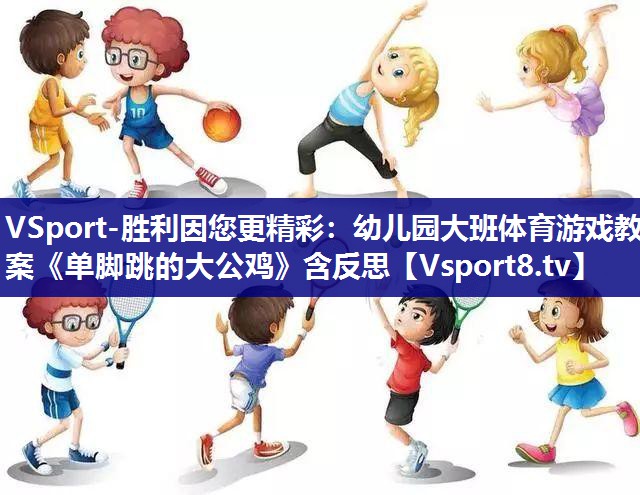 VSport-胜利因您更精彩：幼儿园大班体育游戏教案《单脚跳的大公鸡》含反思