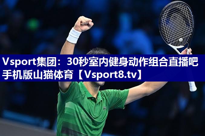 Vsport集团：30秒室内健身动作组合直播吧手机版山猫体育
