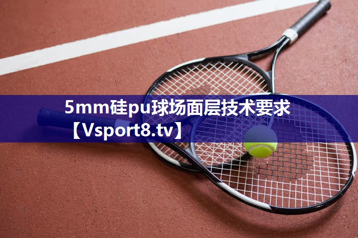 5mm硅pu球场面层技术要求