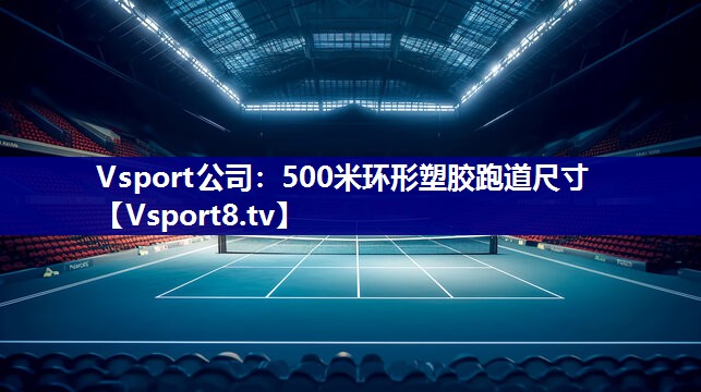 Vsport公司：500米环形塑胶跑道尺寸