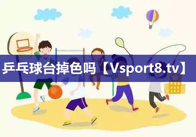 乒乓球台掉色吗