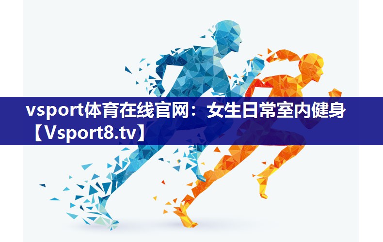 vsport体育在线官网：女生日常室内健身