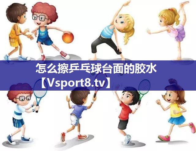 怎么擦乒乓球台面的胶水