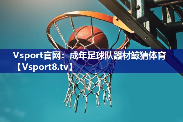 Vsport官网：成年足球队器材鲸猜体育