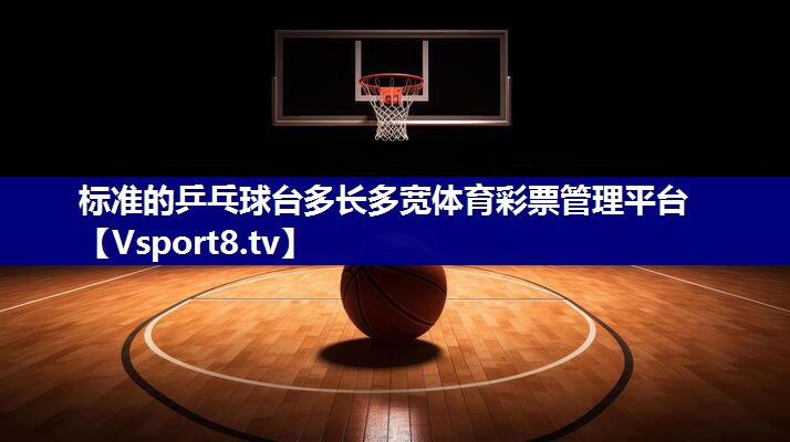 标准的乒乓球台多长多宽体育彩票管理平台