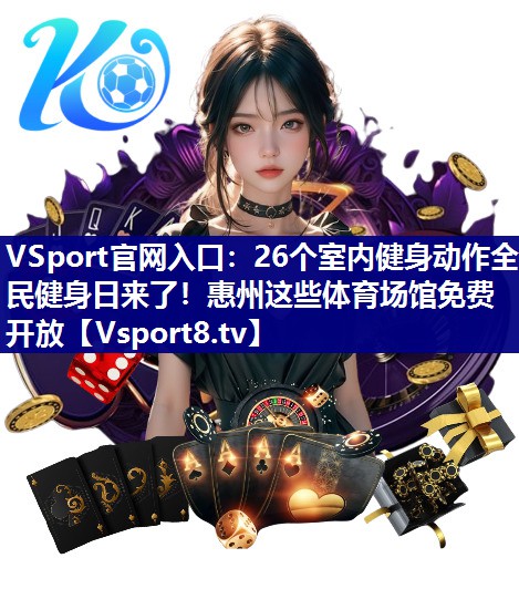 VSport官网入口：26个室内健身动作全民健身日来了！惠州这些体育场馆免费开放
