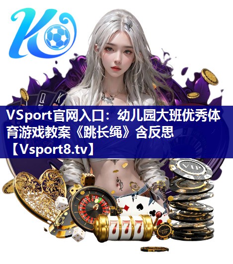 VSport官网入口：幼儿园大班优秀体育游戏教案《跳长绳》含反思