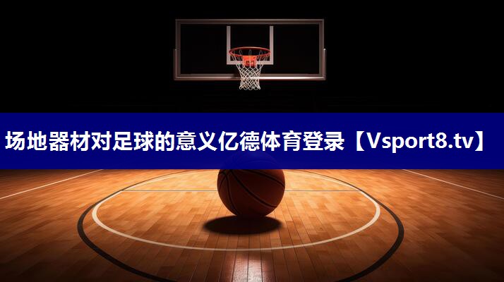 场地器材对足球的意义亿德体育登录