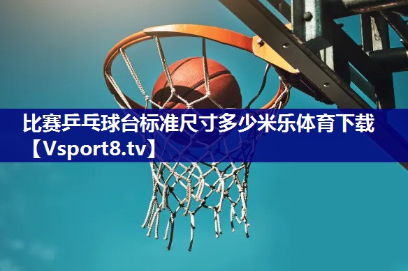 比赛乒乓球台标准尺寸多少米乐体育下载
