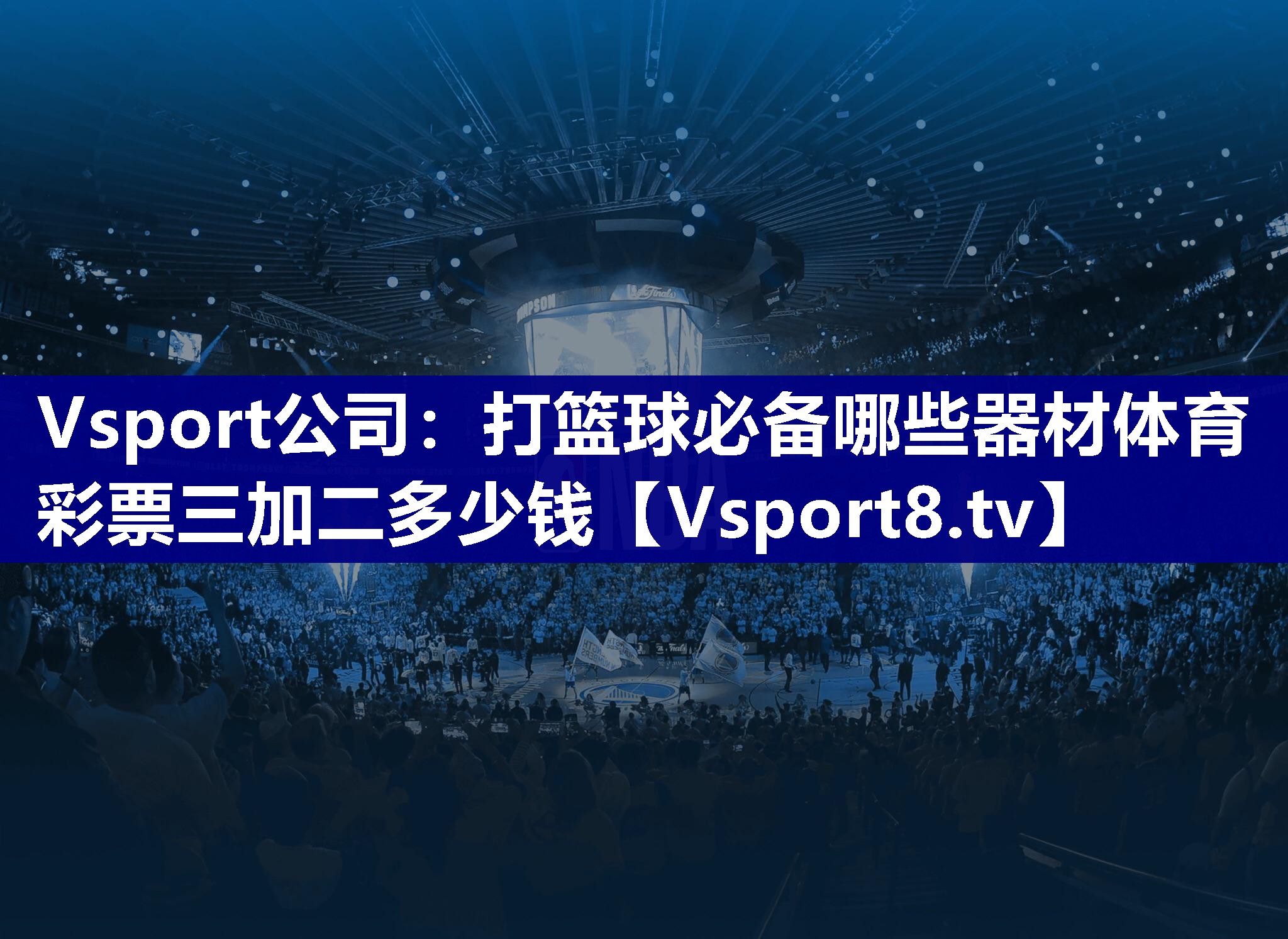 Vsport公司：打篮球必备哪些器材体育彩票三加二多少钱