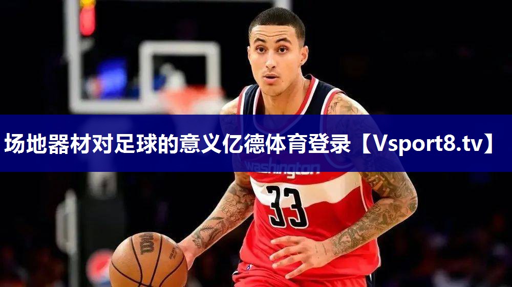 场地器材对足球的意义亿德体育登录