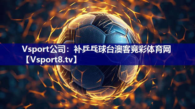 Vsport公司：补乒乓球台澳客竞彩体育网