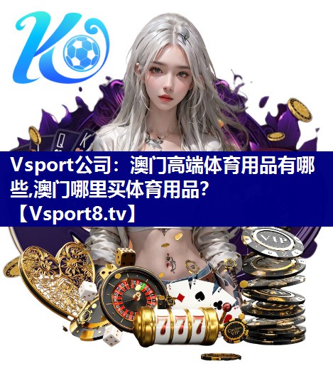 Vsport公司：澳门高端体育用品有哪些,澳门哪里买体育用品？