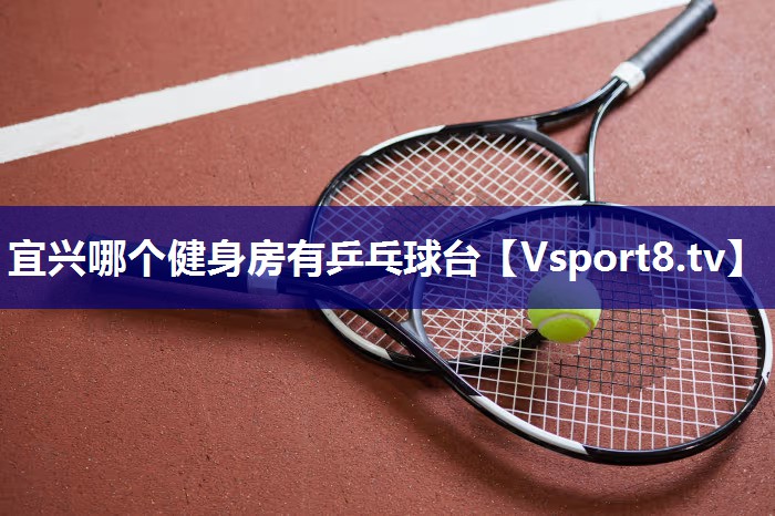 宜兴哪个健身房有乒乓球台