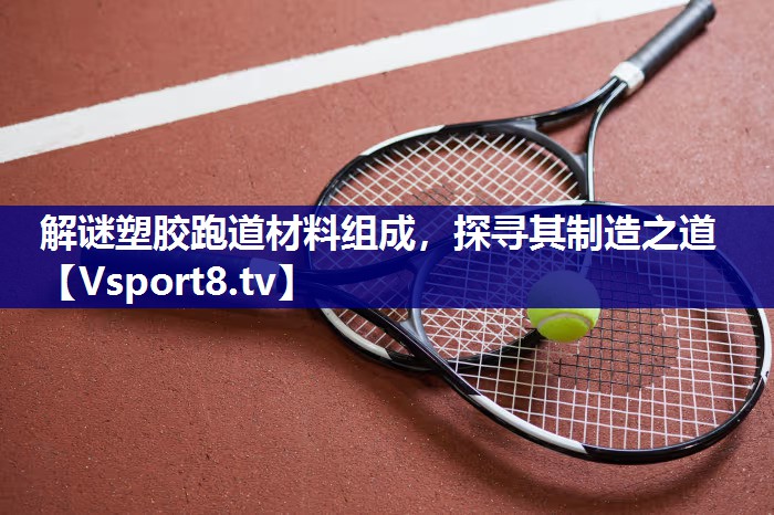 解谜塑胶跑道材料组成，探寻其制造之道