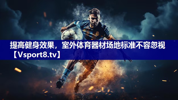 提高健身效果，室外体育器材场地标准不容忽视