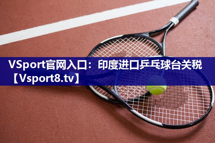 印度进口乒乓球台关税