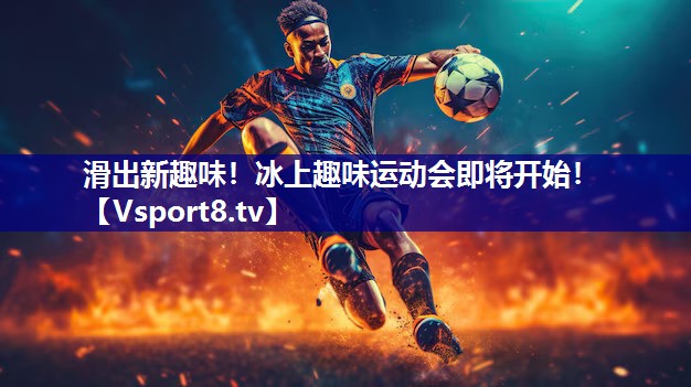 滑出新趣味！冰上趣味运动会即将开始！